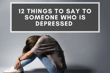 Things To Say To Someone Who Is Depressed